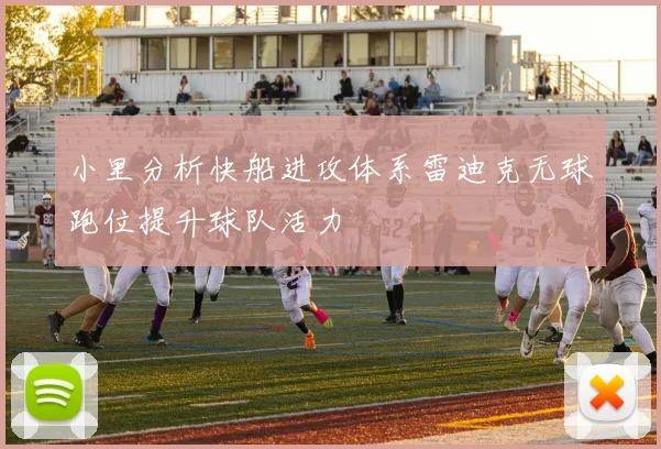 小里分析快船进攻体系雷迪克无球跑位提升球队活力